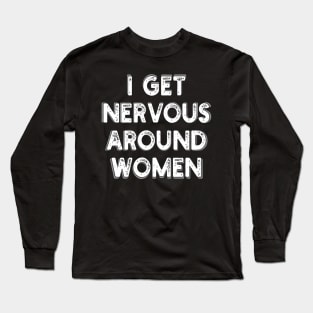 i get nervous around women Long Sleeve T-Shirt